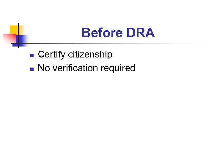 Before DRA n n Certify citizenship No verification required 