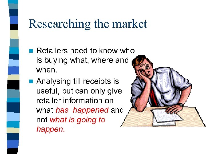 Researching the market Retailers need to know who is buying what, where and when.