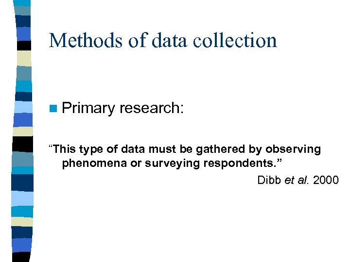 Methods of data collection n Primary research: “This type of data must be gathered