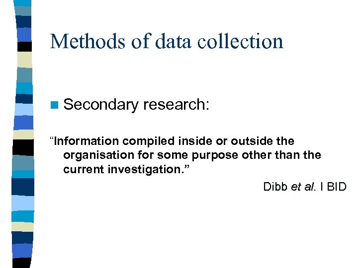 Methods of data collection n Secondary research: “Information compiled inside or outside the organisation