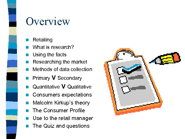 Overview n Retailing What is research? Using the facts Researching the market Methods of