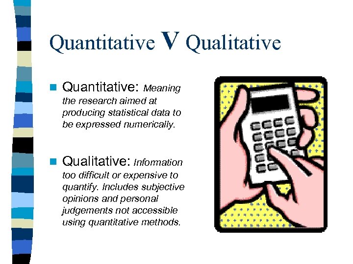 Quantitative V Qualitative n Quantitative: Meaning the research aimed at producing statistical data to