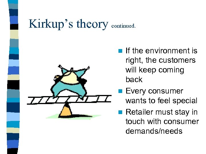 Kirkup’s theory continued. If the environment is right, the customers will keep coming back