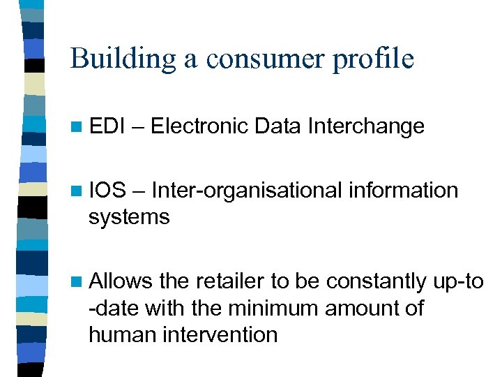 Building a consumer profile n EDI – Electronic Data Interchange n IOS – Inter-organisational