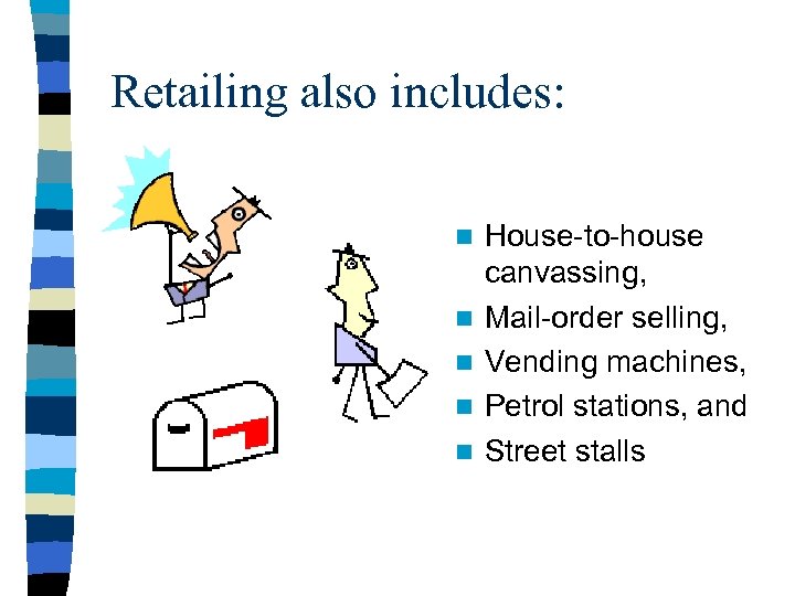 Retailing also includes: n n n House-to-house canvassing, Mail-order selling, Vending machines, Petrol stations,