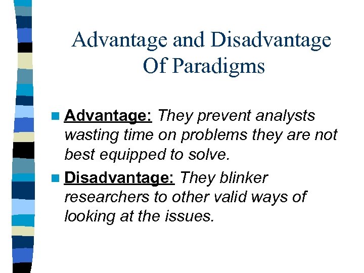 Advantage and Disadvantage Of Paradigms n Advantage: They prevent analysts wasting time on problems