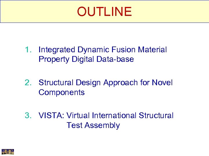 OUTLINE 1. Integrated Dynamic Fusion Material Property Digital Data-base 2. Structural Design Approach for