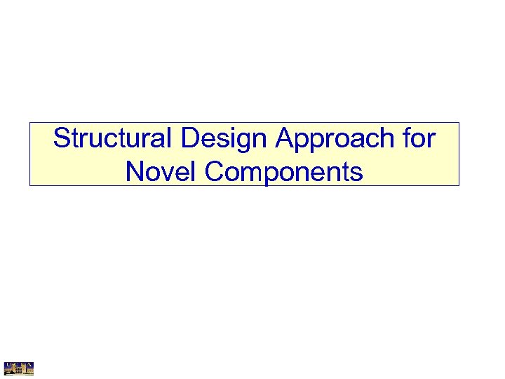 Structural Design Approach for Novel Components 
