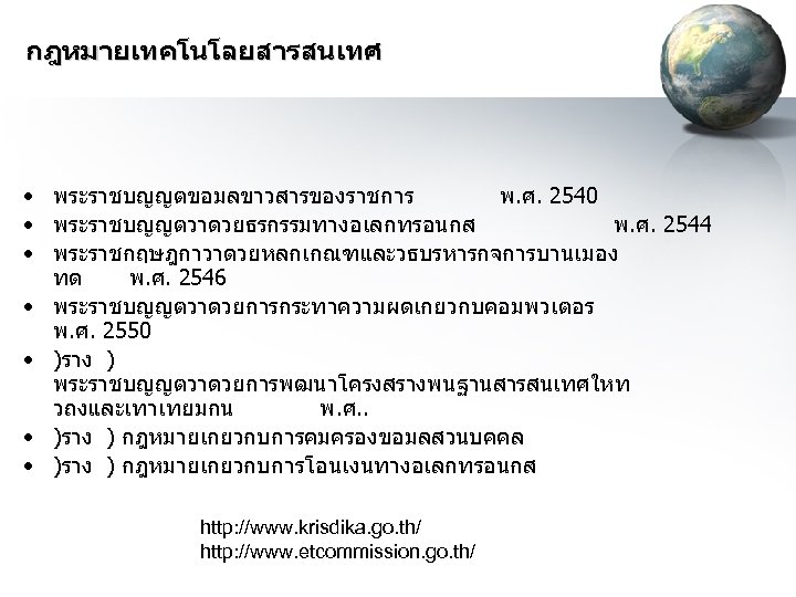 กฎหมายเทคโนโลยสารสนเทศ • พระราชบญญตขอมลขาวสารของราชการ พ. ศ. 2540 • พระราชบญญตวาดวยธรกรรมทางอเลกทรอนกส พ. ศ. 2544 • พระราชกฤษฎกาวาดวยหลกเกณฑและวธบรหารกจการบานเมอง ทด