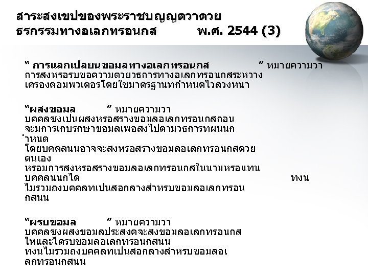 สาระสงเขปของพระราชบญญตวาดวย ธรกรรมทางอเลกทรอนกส พ. ศ. 2544 (3) “ การแลกเปลยนขอมลทางอเลกทรอนกส ” หมายความวา การสงหรอรบขอความดวยวธการทางอเลกทรอนกสระหวาง เครองคอมพวเตอรโดยใชมาตรฐานทกำหนดไวลวงหนา “ผสงขอมล ”