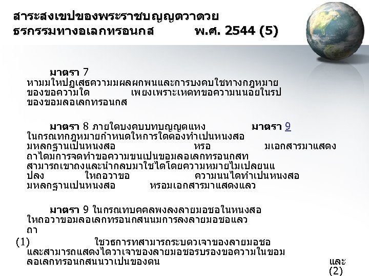 สาระสงเขปของพระราชบญญตวาดวย ธรกรรมทางอเลกทรอนกส พ. ศ. 2544 (5) มาตรา 7 หามมใหปฏเสธความมผลผกพนและการบงคบใชทางกฎหมาย ของขอความใด เพยงเพราะเหตทขอความนนอยในรป ของขอมลอเลกทรอนกส มาตรา 8