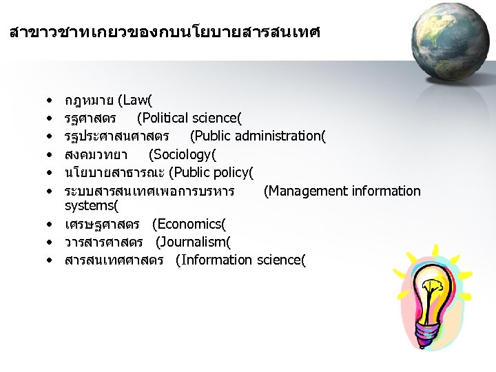 สาขาวชาทเกยวของกบนโยบายสารสนเทศ • • • กฎหมาย (Law( รฐศาสตร (Political science( รฐประศาสนศาสตร (Public administration( สงคมวทยา (Sociology(
