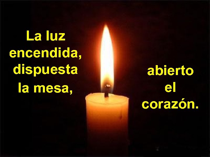 La luz encendida, dispuesta la mesa, abierto el corazón. 