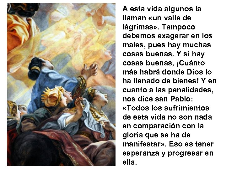 A esta vida algunos la llaman «un valle de lágrimas» . Tampoco debemos exagerar