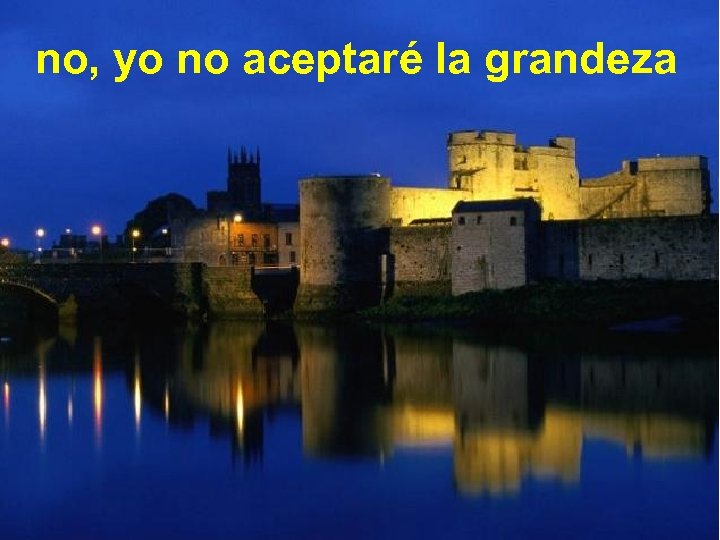 no, yo no aceptaré la grandeza 