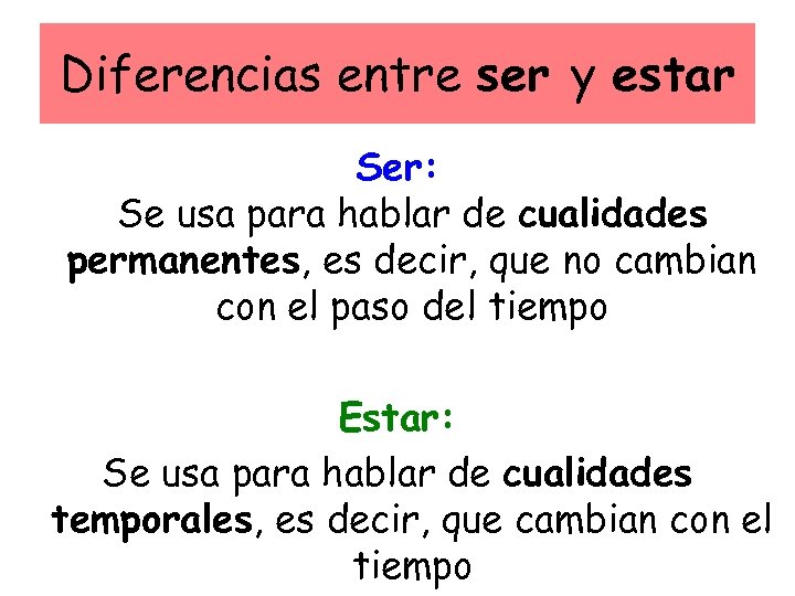 Diferencias entre ser y estar Ser: Se usa para hablar de cualidades permanentes, es