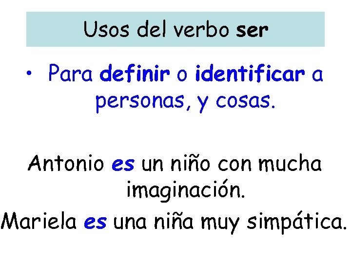 Usos del verbo ser • Para definir o identificar a personas, y cosas. Antonio