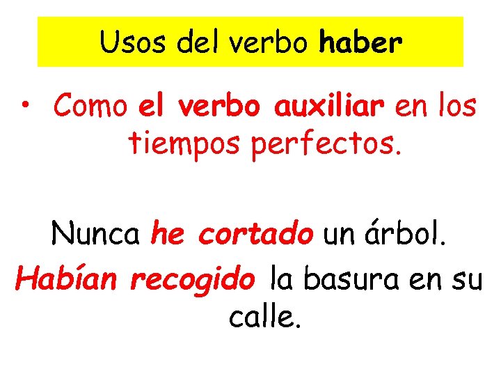 Usos del verbo haber • Como el verbo auxiliar en los tiempos perfectos. Nunca