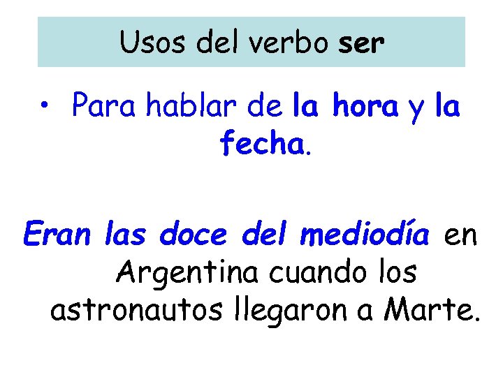 Usos del verbo ser • Para hablar de la hora y la fecha. Eran