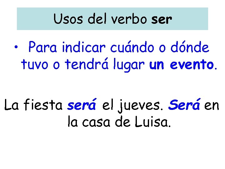 Usos del verbo ser • Para indicar cuándo o dónde tuvo o tendrá lugar