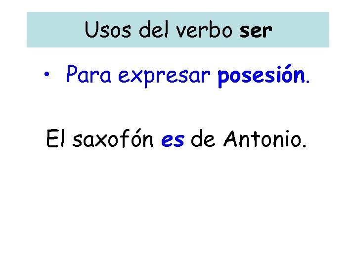 Usos del verbo ser • Para expresar posesión. El saxofón es de Antonio. 