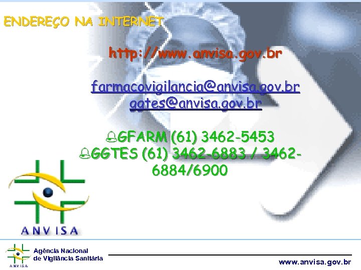 ENDEREÇO NA INTERNET http: //www. anvisa. gov. br farmacovigilancia@anvisa. gov. br ggtes@anvisa. gov. br