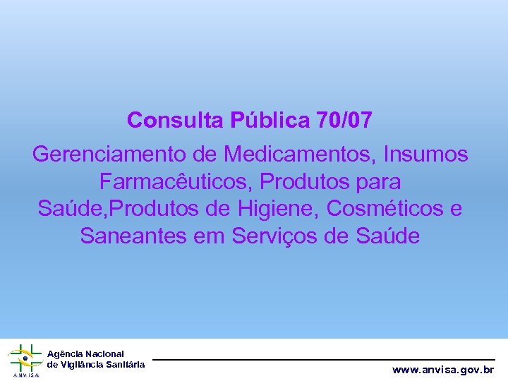 Consulta Pública 70/07 Gerenciamento de Medicamentos, Insumos Farmacêuticos, Produtos para Saúde, Produtos de Higiene,
