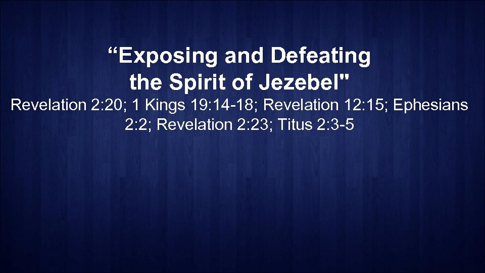 “Exposing and Defeating the Spirit of Jezebel" Revelation 2: 20; 1 Kings 19: 14