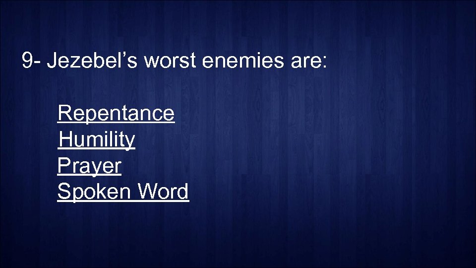 9 - Jezebel’s worst enemies are: Repentance Humility Prayer Spoken Word 