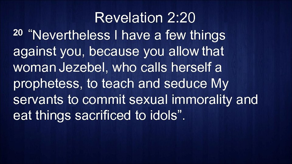 Revelation 2: 20 20 “Nevertheless I have a few things against you, because you