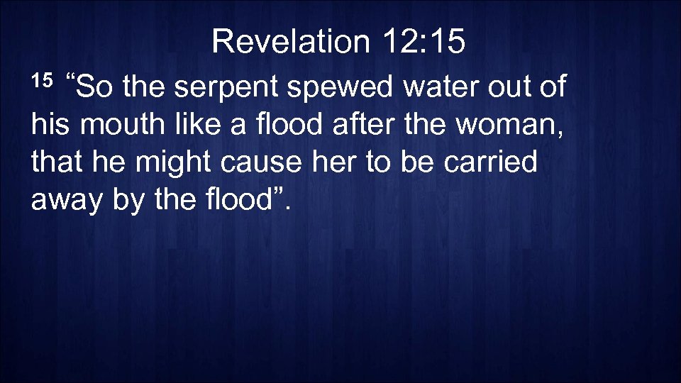 Revelation 12: 15 15 “So the serpent spewed water out of his mouth like