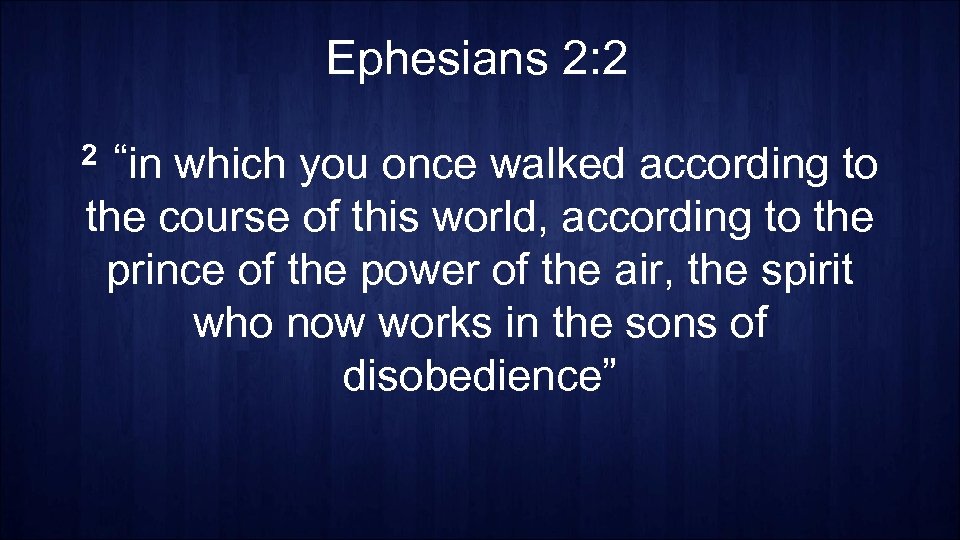 Ephesians 2: 2 2 “in which you once walked according to the course of