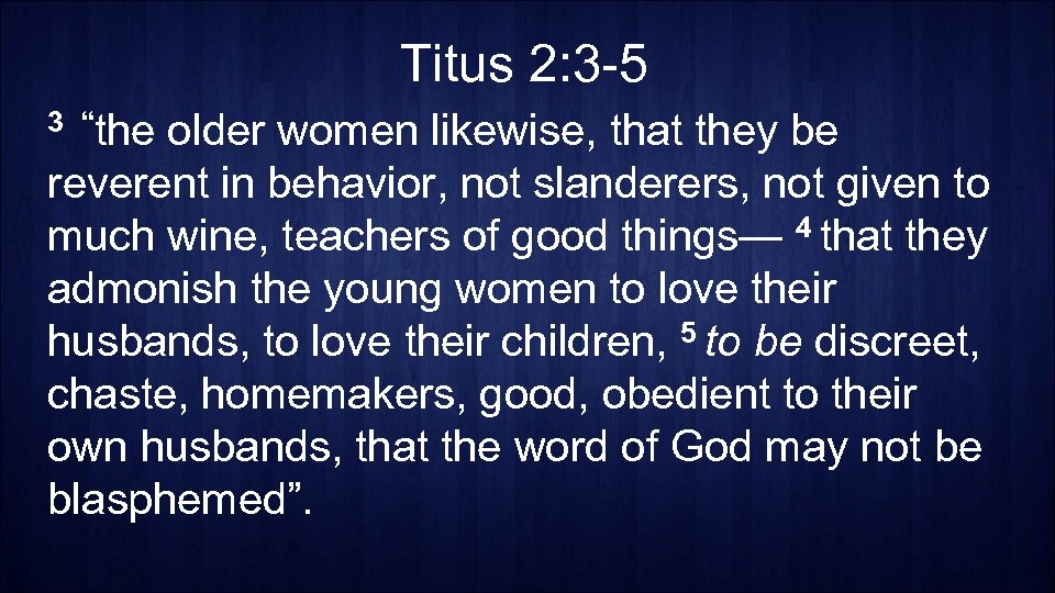 Titus 2: 3 -5 3 “the older women likewise, that they be reverent in