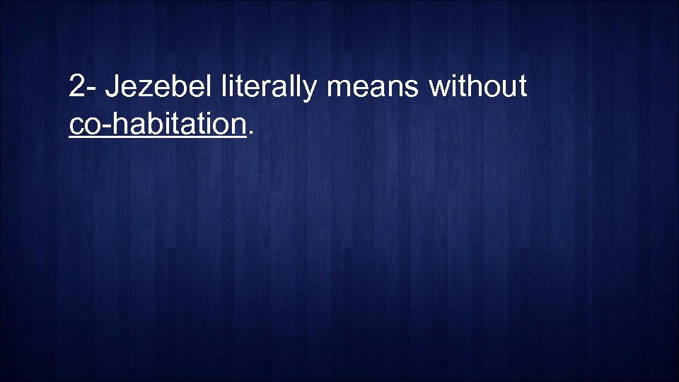 2 - Jezebel literally means without co-habitation. 