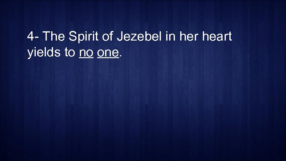 4 - The Spirit of Jezebel in her heart yields to no one. 