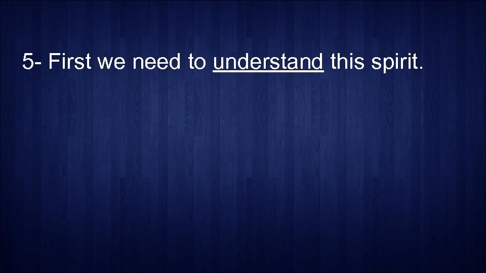 5 - First we need to understand this spirit. 