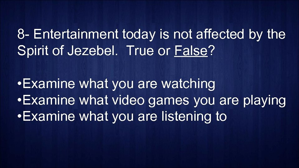 8 - Entertainment today is not affected by the Spirit of Jezebel. True or