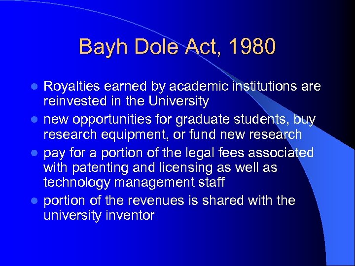 Bayh Dole Act, 1980 Royalties earned by academic institutions are reinvested in the University