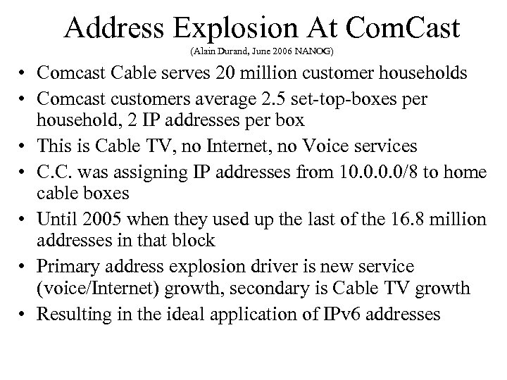 Address Explosion At Com. Cast (Alain Durand, June 2006 NANOG) • Comcast Cable serves