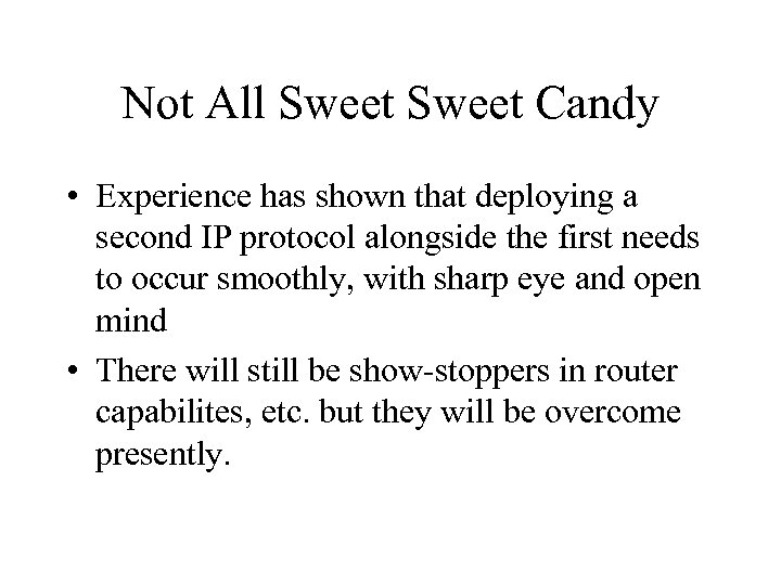 Not All Sweet Candy • Experience has shown that deploying a second IP protocol