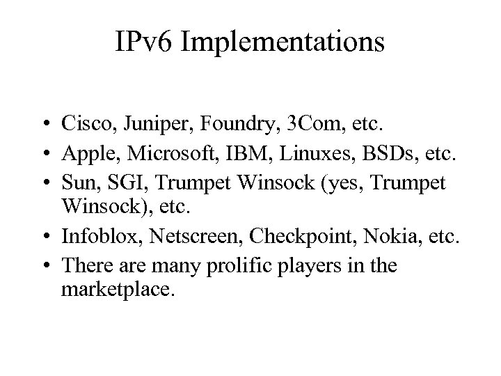 IPv 6 Implementations • Cisco, Juniper, Foundry, 3 Com, etc. • Apple, Microsoft, IBM,