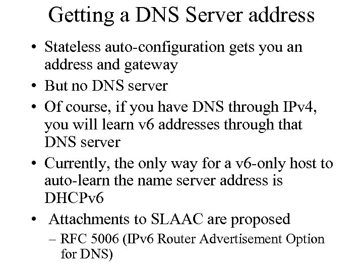 Getting a DNS Server address • Stateless auto-configuration gets you an address and gateway