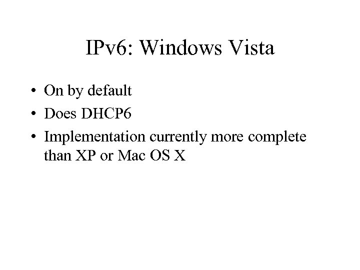 IPv 6: Windows Vista • On by default • Does DHCP 6 • Implementation