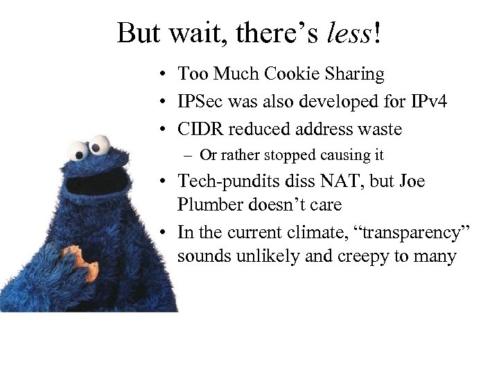 But wait, there’s less! • Too Much Cookie Sharing • IPSec was also developed