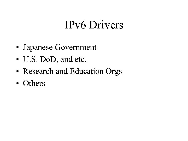 IPv 6 Drivers • • Japanese Government U. S. Do. D, and etc. Research