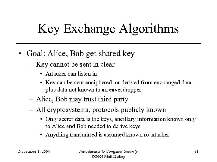 Key Exchange Algorithms • Goal: Alice, Bob get shared key – Key cannot be