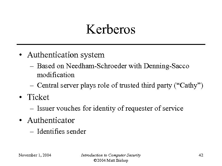 Kerberos • Authentication system – Based on Needham-Schroeder with Denning-Sacco modification – Central server