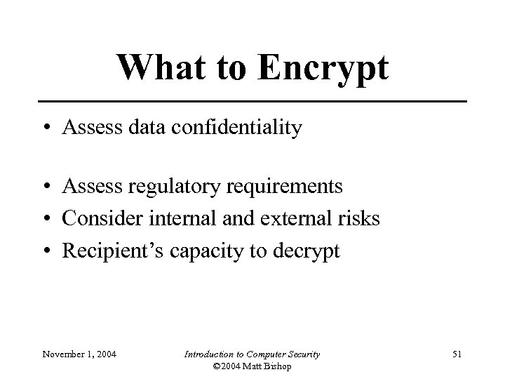 What to Encrypt • Assess data confidentiality • Assess regulatory requirements • Consider internal