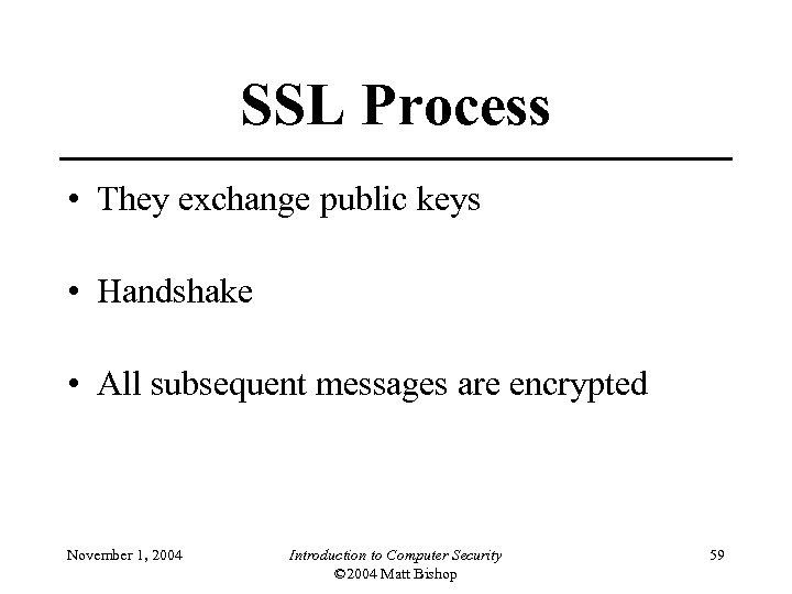 SSL Process • They exchange public keys • Handshake • All subsequent messages are