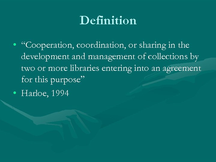 Definition • “Cooperation, coordination, or sharing in the development and management of collections by